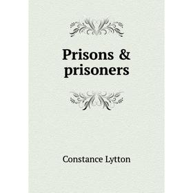 

Книга Prisons & prisoners. Constance Lytton