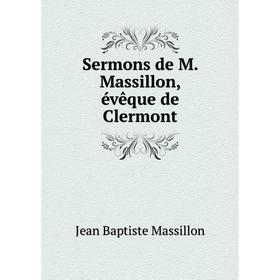 

Книга Sermons de M. Massillon, évêque de Clermont. Jean Baptiste Massillon
