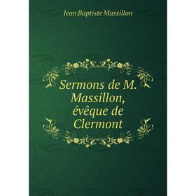 

Книга Sermons de M. Massillon, évêque de Clermont. Jean Baptiste Massillon