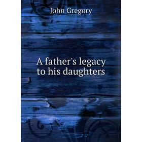 

Книга A father's legacy to his daughters. John Gregory