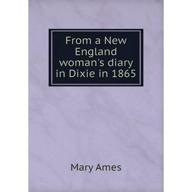 

Книга From a New England woman's diary in Dixie in 1865. Mary Ames
