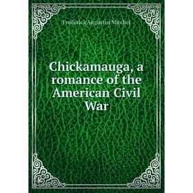 

Книга Chickamauga, a romance of the American Civil War. Frederick Augustus Mitchel