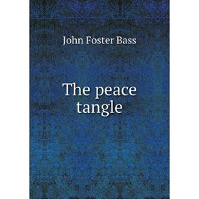 

Книга The peace tangle. John Foster Bass