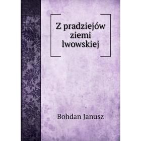 

Книга Z pradziejów ziemi lwowskiej. Bohdan Janusz