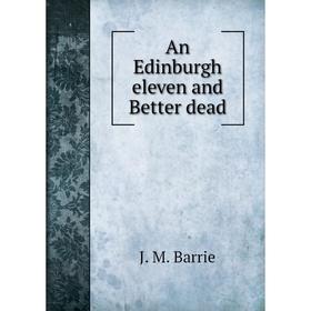 

Книга An Edinburgh eleven and Better dead. J. M. Barrie