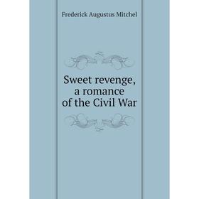 

Книга Sweet revenge, a romance of the Civil War. Frederick Augustus Mitchel