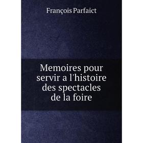 

Книга Memoires pour servir a l'histoire des spectacles de la foire