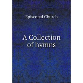 

Книга A Collection of hymns. Episcopal Church