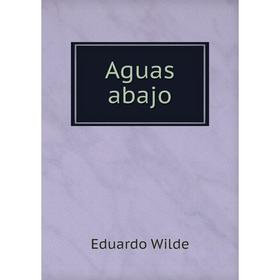 

Книга Aguas abajo. Eduardo Wilde