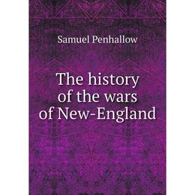 

Книга The history of the wars of New - England. Samuel Penhallow