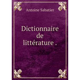 

Книга Dictionnaire de littérature .. Antoine Sabatier