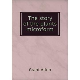 

Книга The story of the plants microform. Grant Allen