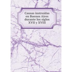 

Книга Causas instruídas en Buenos Aires durante los siglos XVII y XVIII