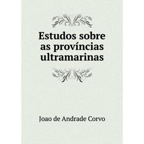 

Книга Estudos sobre as províncias ultramarinas. Joao de Andrade Corvo
