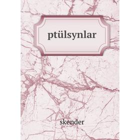 

Книга Ptülsynlar. skender