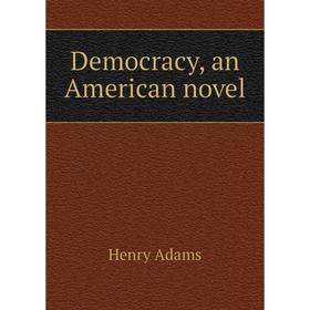 

Книга Democracy, an American novel. Henry Adams