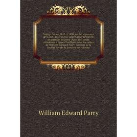 

Книга Voyage fait en 1819 et 1820, sur les vaisseaux de S.M.B., l'Hécla et le Griper, pour découvrir un passage... William E. P.