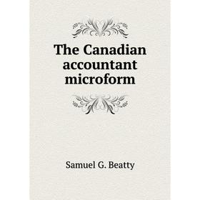 

Книга The Canadian accountant microform. Samuel G. Beatty
