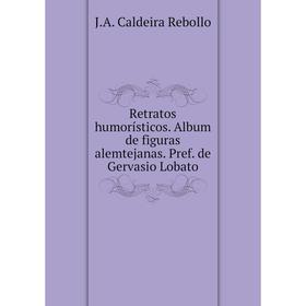 

Книга Retratos humorísticos. Album de figuras alemtejanas. Pref. de Gervasio Lobato. J.A. Caldeira Rebollo