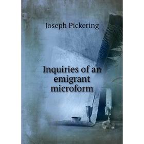 

Книга Inquiries of an emigrant microform. Joseph Pickering