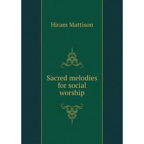 

Книга Sacred melodies for social worship. Hiram Mattison