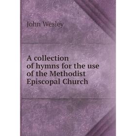 

Книга A collection of hymns for the use of the Methodist Episcopal Church. John Wesley