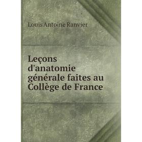 

Книга Leçons d'anatomie générale faites au Collège de France