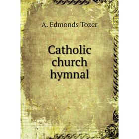 

Книга Catholic church hymnal. A. Edmonds Tozer