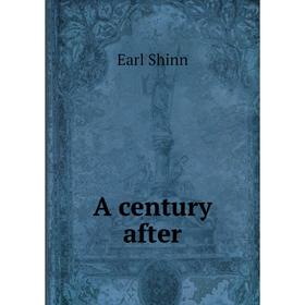 

Книга A century after. Earl Shinn