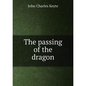 

Книга The passing of the dragon. John Charles Keyte