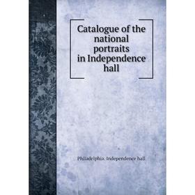 

Книга Catalogue of the national portraits in Independence hall. Philadelphia. Independence hall