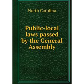 

Книга Public-local laws passed by the General Assembly. North Carolina