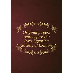 

Книга Original Papers read before the Syro-Egyptian Society of London