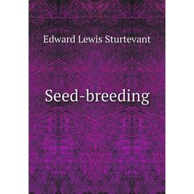 

Книга Seed - breeding. Edward Lewis Sturtevant