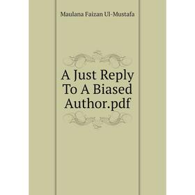 

Книга A Just Reply To A Biased Author. pdf. Maulana Faizan Ul - Mustafa