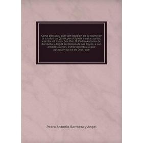 

Книга Carta pastoral, que con ocasion de la ruyna de la ciudad de Quito, participada a esta capital, escribe el Illmo. Pedro Antonio Barroeta y Angel