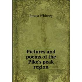 

Книга Pictures and poems of the Pike's peak region. Ernest Whitney