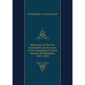 

Книга Memoria l of the two hundredth anniversary of the founding of Christ church, Philadelphia 1695-1895