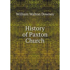 

Книга History of Paxton Church. William Walton Downey