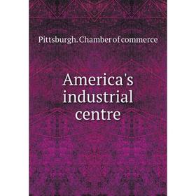 

Книга America's industrial centre. Pittsburgh. Chamber of commerce