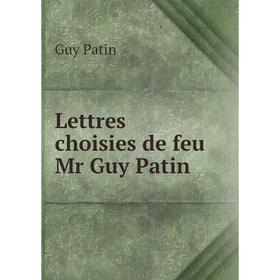 

Книга Lettres choisies de feu Mr Guy Patin