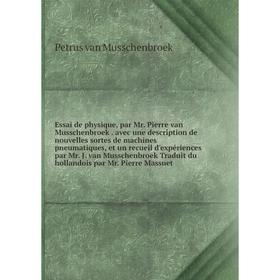 

Книга Essai de physique, par Mr. Pierre van Musschenbroek . avec une description de nouvelles sortes de machines pneumatiques. Petrus van Musschenbroe