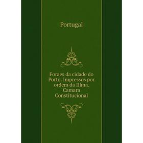 

Книга Foraes da cidade do Porto. Impressos por ordem da Illma. Camara Constitucional. Portugal