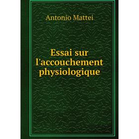 

Книга Essai sur l'accouchement physiologique. Antonio Mattei