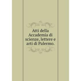 

Книга Atti della Accademia di scienze, lettere e arti di Palermo.