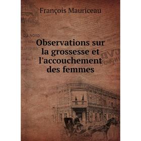 

Книга Observations sur la grossesse et l'accouchement des femmes