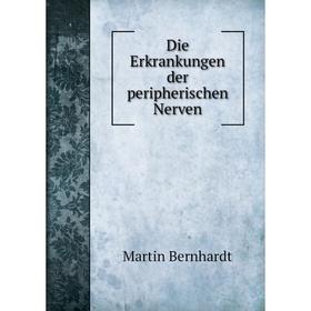 

Книга Die Erkrankungen der peripherischen Nerven. Martin Bernhardt