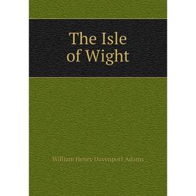 

Книга The Isle of Wight. W. H. Davenport Adams