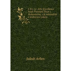 

Книга J. Ex. i.e. Jeho Excellence hrab Frantiek Thun z Hohenteina, c.k. místodrící v království eském. Jakub Arbes