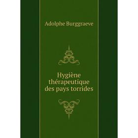 

Книга Hygiène thérapeutique des pays torrides. Adolphe Burggraeve